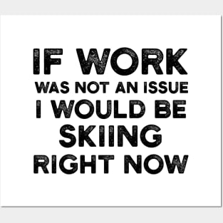 If Work Was Not An Issue I Would Be Skiing Right Now Posters and Art
